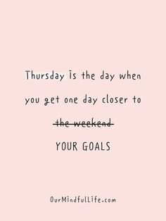 a pink background with the words,'this day is the day when you get one day closer to the weekend your goals