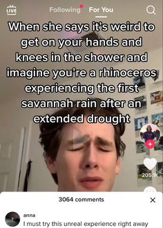 a man with his eyes closed and the caption above him reads, when she says it's weird to get on your hands and knees in the shower and imagine you're