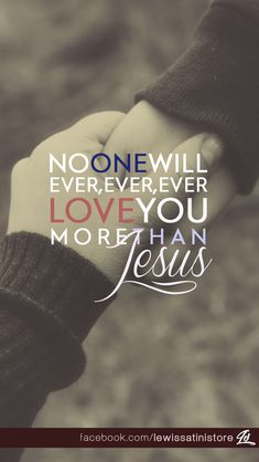 someone holding their hand with the words no one will ever never love you more than jesus