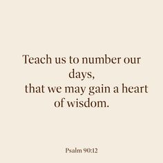 the words teach us to number our days, that we may gain a heart of wisdom