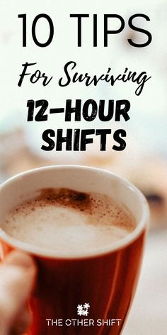 a cup of coffee with the words, 10 tips for surviving 12 - hour shifts