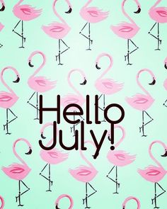 pink flamingos with the words hello july written in black on a pale green background