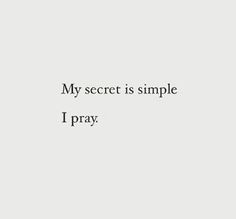 an image of a quote that says, my secret is simple i pray