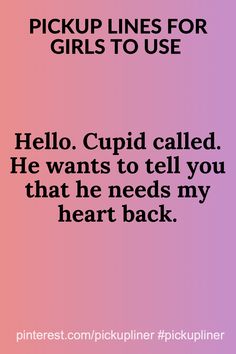 a pink and purple background with the words pick up lines for girls to use hello cupid called he wants to tell you that he needs my heart back