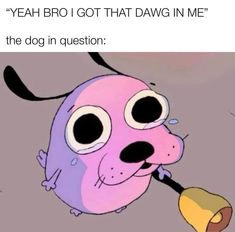 a cartoon dog with big eyes holding a piece of paper in its mouth and saying, yeah bro i got that dawg in me the dog in question