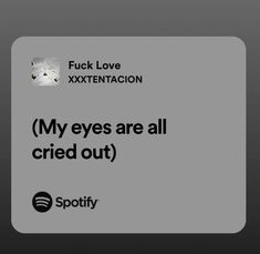 the spotify logo is shown in black and white, with text that reads my eyes are all cried out