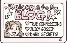 a sign that says, welcome to my blog true confessions juicy gossip dark secrets