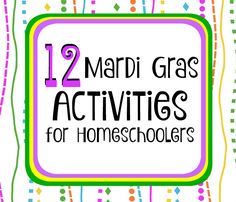 the words 12 mardi gras activities for homeschoolers are in front of colorful