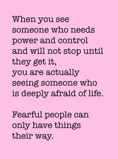 a pink background with the words, when you see someone who needs power and control and will not stop until they are actually seeing someone who is deeply afraid