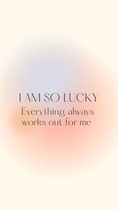 the words i am so lucky everything always works out for me on a blurry background