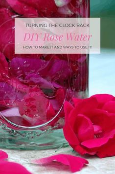 pink flowers in a glass jar with text overlay that reads turning the clock back on rose water how to make it and ways to use it