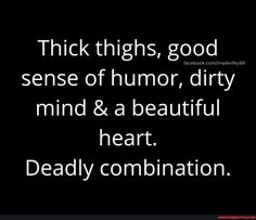 a quote that reads, thick thighs, good sense of humor, dirty mind & a beautiful heart deadly combination