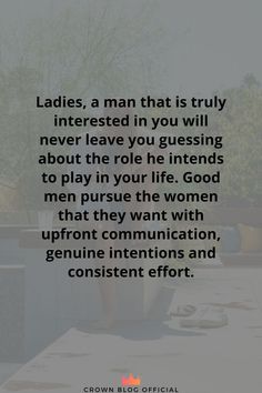 the quote ladies, a man that is truly interested in you will never leave you gusing about the role he intended to play in your life