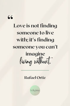 a quote that says love is not finding someone to live with it's finding someone you