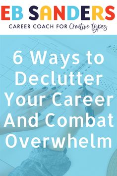 a person working on a piece of paper with the text 6 ways to declutter your career and combat overwhelm