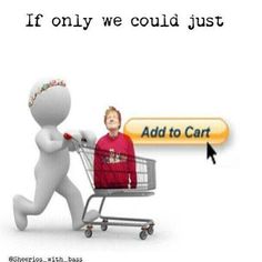 a person pushing a shopping cart with the caption if only we could just add to cart