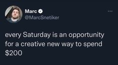 a tweet that reads, every saturday is an opportunity for a creative new way to spend $ 200