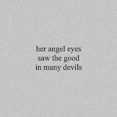 an image with the words, her angel eyes saw the good in many devills