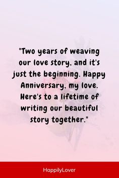 two years of weaving our love story and it's just the beginning happy anniversary my love here's to a lifetime of writing our beautiful story together