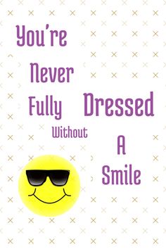 a yellow smiley face wearing sunglasses with the words you're never fully dressed without a smile