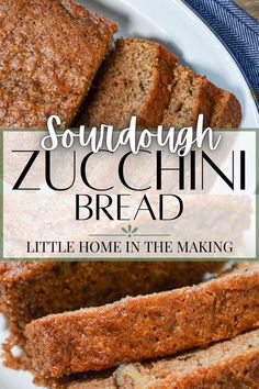 sliced zucchini bread on a plate with the title overlay reads, sourdough zucchini bread little home in the making