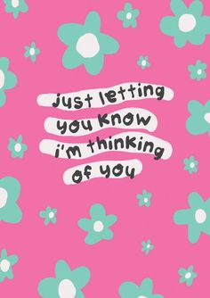 a pink background with flowers and the words just letting you know i'm thinking of you