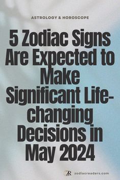 an advertisement for zodiac signs are expected to make significant life - changing decision in may