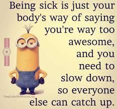 a minion with glasses on it saying being sick is just your body's way of saying you're way too awesome and you need to slow down, so everyone else can catch up