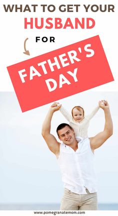 a father holding his daughter up in the air with text overlay that reads, what to get your husband for father's day