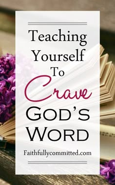 an open book sitting on top of a wooden table with purple flowers in it and the words teaching yourself to crave god's word