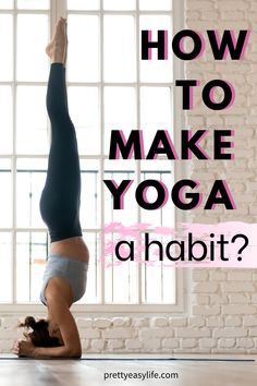 a woman doing a yoga pose with the words how to make yoga a habit?