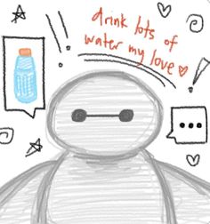 a drawing of a robot with words above it that say, drink lots of water my love