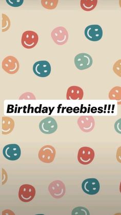 a happy birthday card with smiley faces and the words,'birthday freebies '