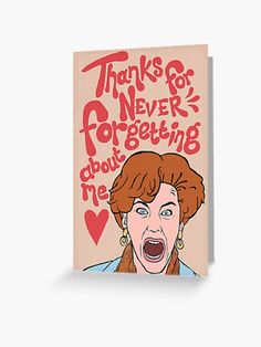 a greeting card with an image of a woman yelling and the words, thanks for never getting