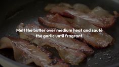 bacon being cooked in a frying pan with the words melt the butter over medium heat and saute the garlic until fragrant