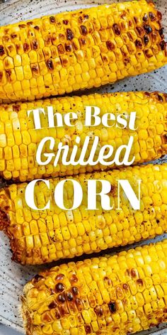 grilled corn on the cob with text overlay that reads, the best grilled corn