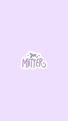 the words you matter matter are written in purple and blue on a light pink background