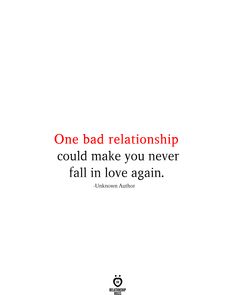 a quote that reads one bad relationship could make you never fall in love again unknown author