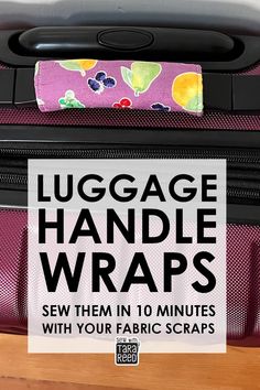 luggage handle wraps are shown on top of a piece of luggage with the tag saying, luggage handle wraps sew them in 10 minutes with your fabric scraps