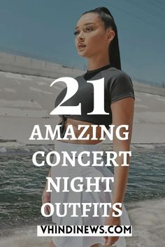 a woman standing in the water with her hands on her hips and text reading 21 amazing concert