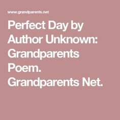 the text reads perfect day by author unknown grandparents poem grandparents net grandparents net