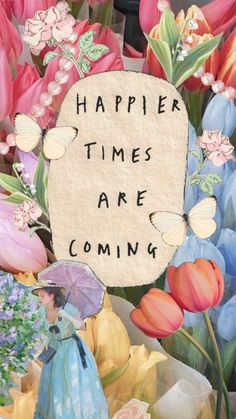 there is a sign that says happy times are coming with tulips and other flowers