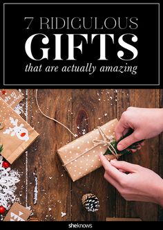 two hands holding wrapped presents with the words 7 ridiculous gifts that are actually amazing