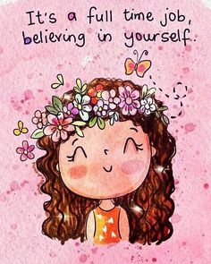 a drawing of a girl with flowers in her hair and the words it's a full time job, believing in yourself