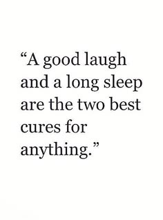 a quote on good laugh and a long sleep are the two best cures for anything