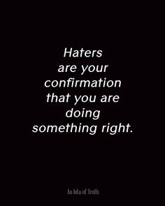 a black and white photo with the words haters are your confrontation that you are doing something right