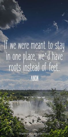 the words if we were meant to stay in one place, we'd have roots instead of feet