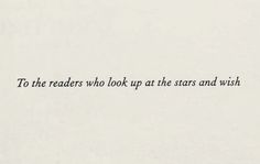 the words to the readers who look up at the stars and wish