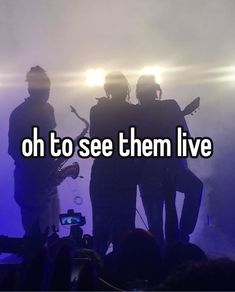 three people on stage with the words oh to see them live