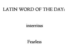 the words latin word of the day interitius fearless are in black and white